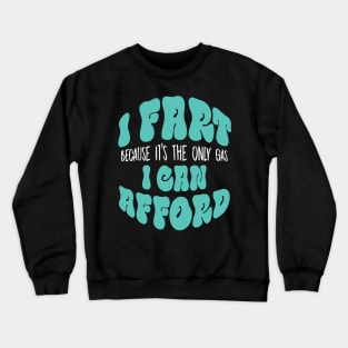 I Fart Because It's The Only Gas I Can Afford Crewneck Sweatshirt